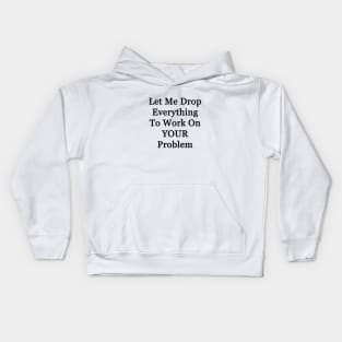 Let Me Drop Everything Kids Hoodie